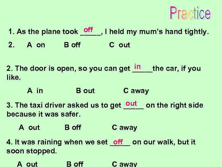 off 1. As the plane took _____, I held my mum’s hand tightly. 2.