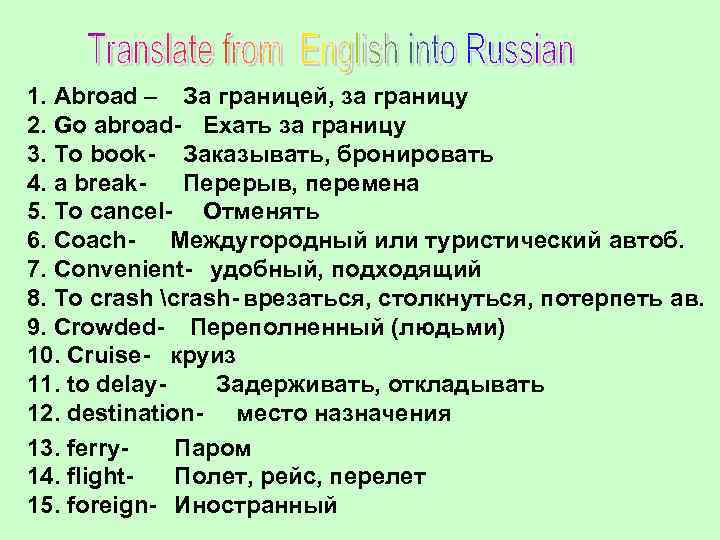 1. Abroad – За границей, за границу 2. Go abroad- Ехать за границу 3.