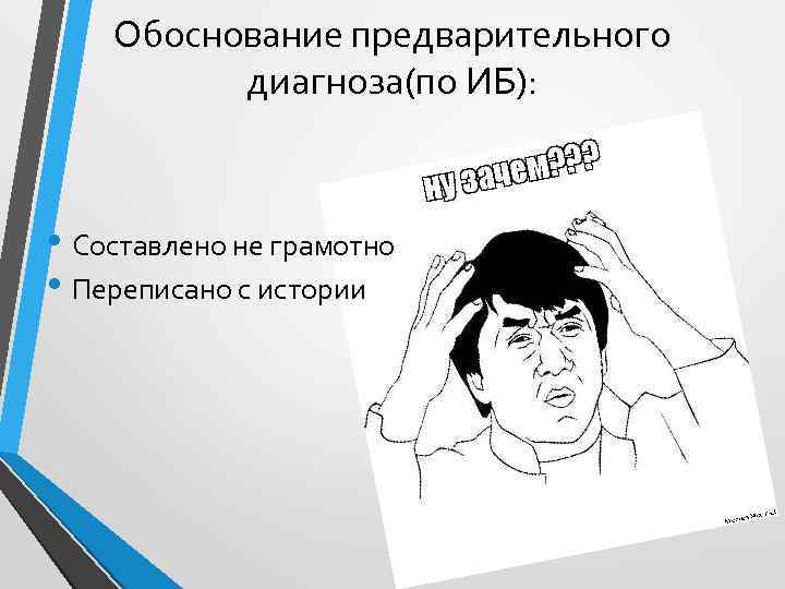 Обоснование предварительного диагноза(по ИБ): • Составлено не грамотно • Переписано с истории 