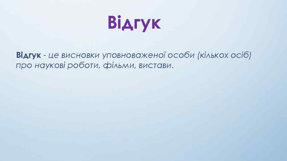 Відгук - це висновки уповноваженої особи (кількох осіб) про наукові роботи, фільми, вистави. 