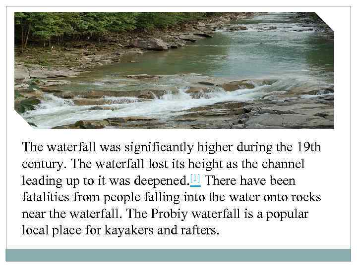 The waterfall was significantly higher during the 19 th century. The waterfall lost its