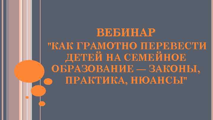 ВЕБИНАР "КАК ГРАМОТНО ПЕРЕВЕСТИ ДЕТЕЙ НА СЕМЕЙНОЕ ОБРАЗОВАНИЕ — ЗАКОНЫ, ПРАКТИКА, НЮАНСЫ" 