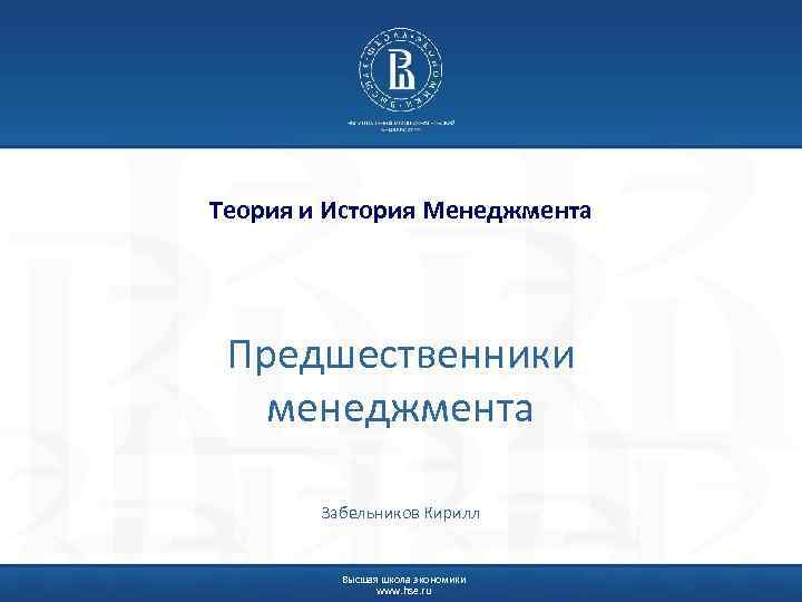 Теория и История Менеджмента Предшественники менеджмента Забельников Кирилл Высшая школа экономики www. hse. ru