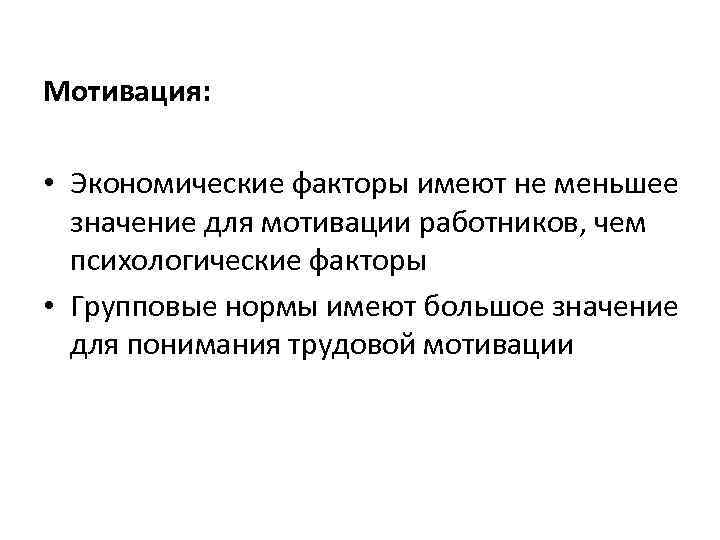 Мотивация: • Экономические факторы имеют не меньшее значение для мотивации работников, чем психологические факторы