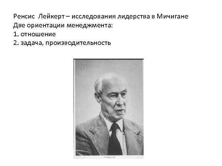 Ренсис Лейкерт – исследования лидерства в Мичигане Две ориентации менеджмента: 1. отношение 2. задача,