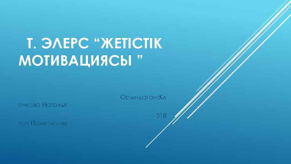 Т. ЭЛЕРС “ЖЕТІСТІК МОТИВАЦИЯСЫ ” Орындаган: Кл очкова Наталья 318 топ Психология 