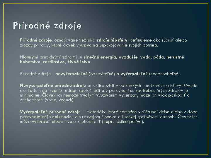 Prírodné zdroje, označované tiež ako zdroje biosféry, definujeme ako súčasť alebo zložky prírody, ktoré