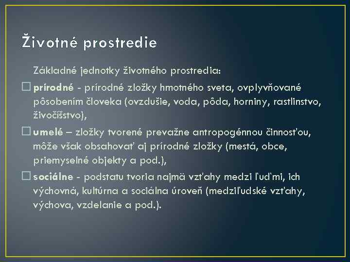 Životné prostredie Základné jednotky životného prostredia: prírodné - prírodné zložky hmotného sveta, ovplyvňované pôsobením