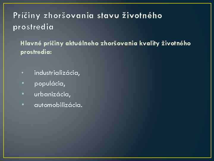 Príčiny zhoršovania stavu životného prostredia Hlavné príčiny aktuálneho zhoršovania kvality životného prostredia: • •