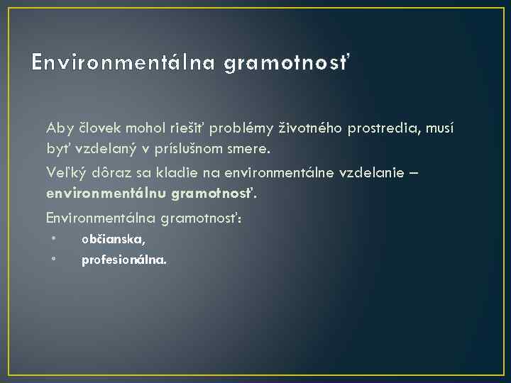 Environmentálna gramotnosť Aby človek mohol riešiť problémy životného prostredia, musí byť vzdelaný v príslušnom