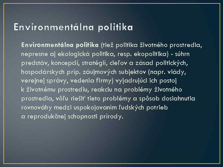 Environmentálna politika (tiež politika životného prostredia, nepresne aj ekologická politika, resp. ekopolitika) - súhrn