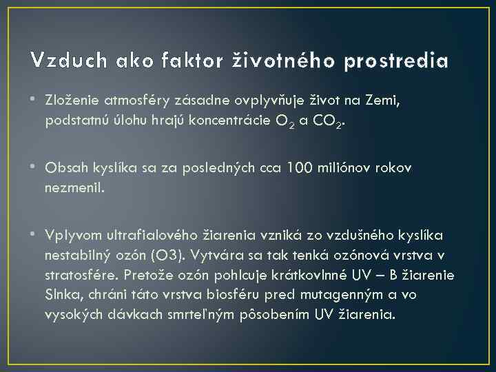 Vzduch ako faktor životného prostredia • Zloženie atmosféry zásadne ovplyvňuje život na Zemi, podstatnú