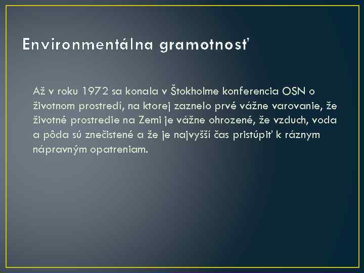 Environmentálna gramotnosť Až v roku 1972 sa konala v Štokholme konferencia OSN o životnom