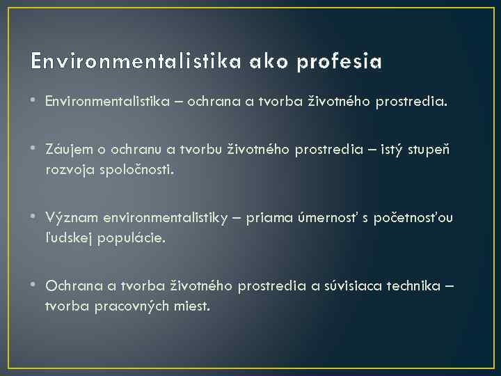 Environmentalistika ako profesia • Environmentalistika – ochrana a tvorba životného prostredia. • Záujem o