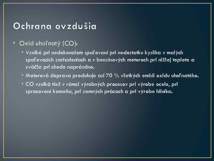 Ochrana ovzdušia • Oxid uhoľnatý (CO): • Vzniká pri nedokonalom spaľovaní pri nedostatku kyslíka