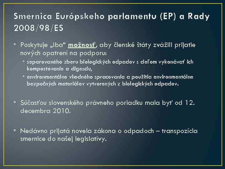 Smernica Európskeho parlamentu (EP) a Rady 2008/98/ES • Poskytuje „iba“ možnosť, aby členské štáty