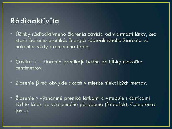 Rádioaktivita • Účinky rádioaktívneho žiarenia závisia od vlastností látky, cez ktorú žiarenie preniká. Energia