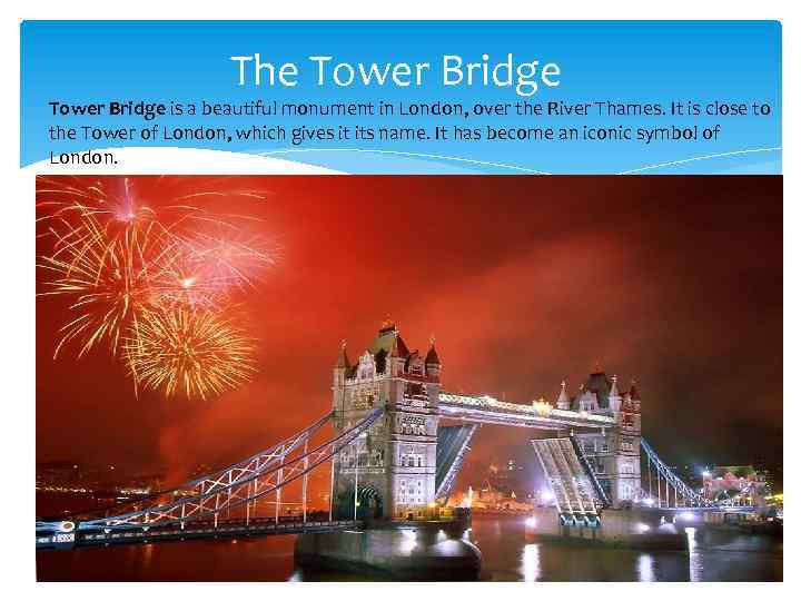 The Tower Bridge is a beautiful monument in London, over the River Thames. It