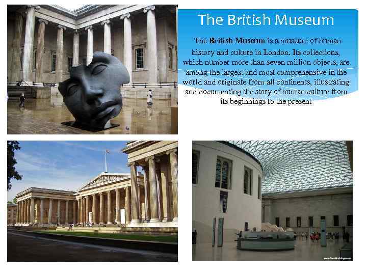 The British Museum is a museum of human history and culture in London. Its