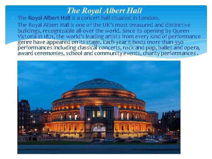 The Royal Albert Hall is a concert hall situated in London. The Royal Albert