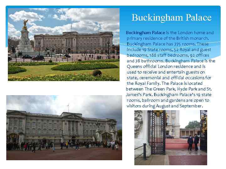 Buckingham Palace is the London home and primary residence of the British monarch. Buckingham