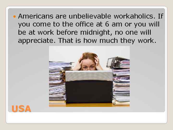  Americans are unbelievable workaholics. If you come to the office at 6 am