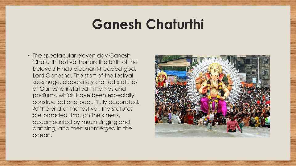 Ganesh Chaturthi ◦ The spectacular eleven day Ganesh Chaturthi festival honors the birth of