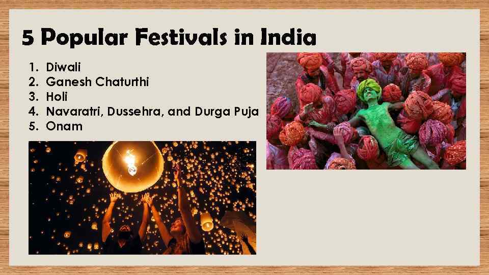 5 Popular Festivals in India 1. Diwali 2. Ganesh Chaturthi 3. Holi 4. Navaratri,
