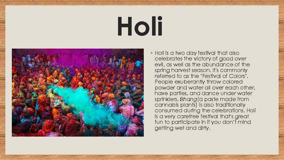 Holi ◦ Holi is a two day festival that also celebrates the victory of