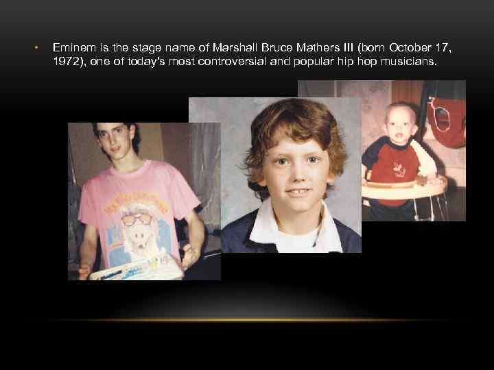  • Eminem is the stage name of Marshall Bruce Mathers III (born October