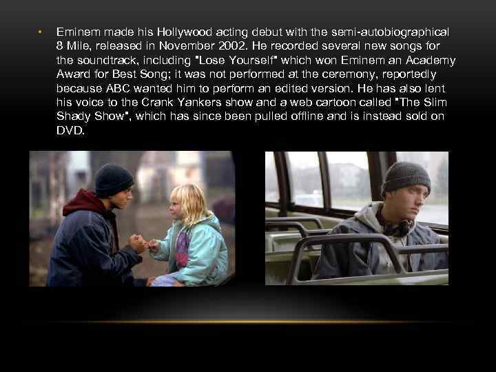 • Eminem made his Hollywood acting debut with the semi-autobiographical 8 Mile, released