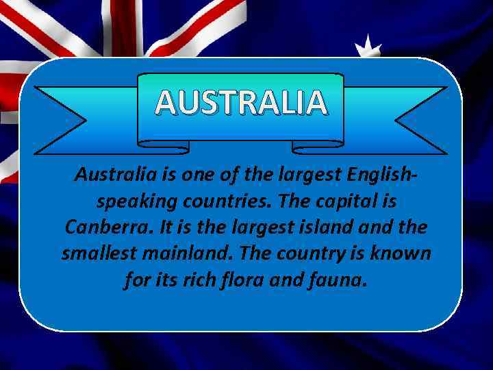 AUSTRALIA Australia is one of the largest Englishspeaking countries. The capital is Canberra. It