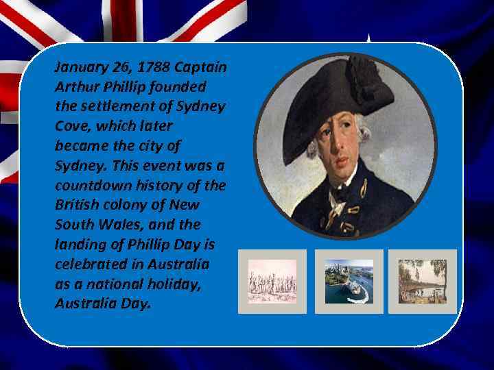 January 26, 1788 Captain Arthur Phillip founded the settlement of Sydney Cove, which later