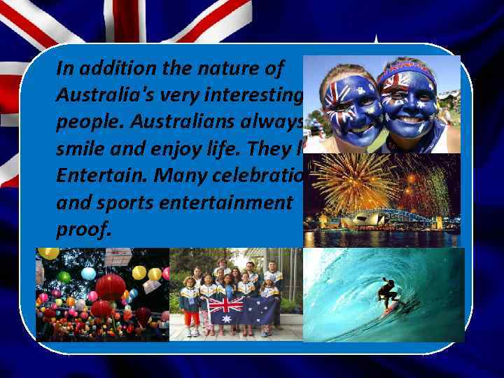 In addition the nature of Australia's very interesting people. Australians always smile and enjoy