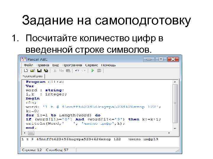 Задание на самоподготовку 1. Посчитайте количество цифр в введенной строке символов. Program cifra; Var