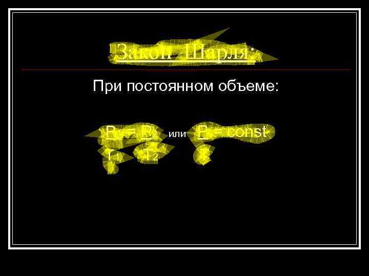 Закон Шарля: При постоянном объеме: P 1 = P 2 T 1 T 2