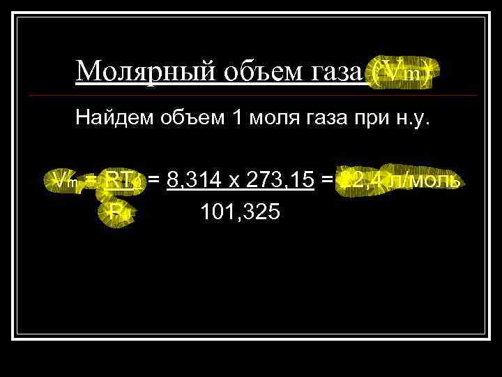 Молярный объем газа (Vm) Найдем объем 1 моля газа при н. у. Vm =