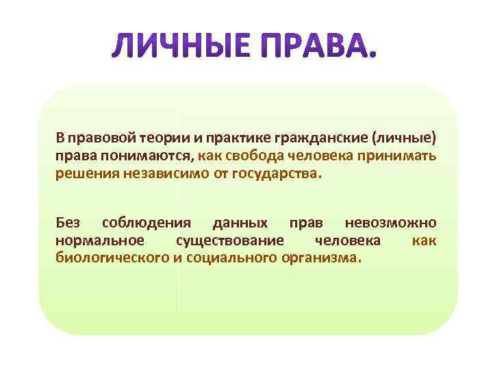 В правовой теории и практике гражданские (личные) права понимаются, как свобода человека принимать решения