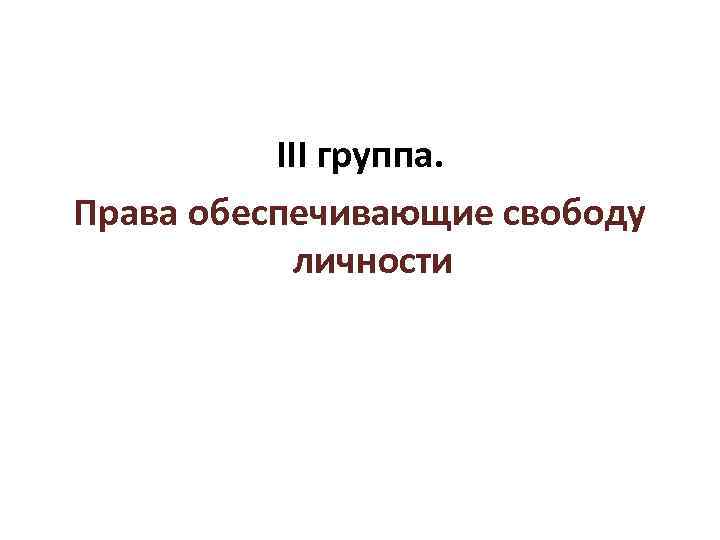 III группа. Права обеспечивающие свободу личности 