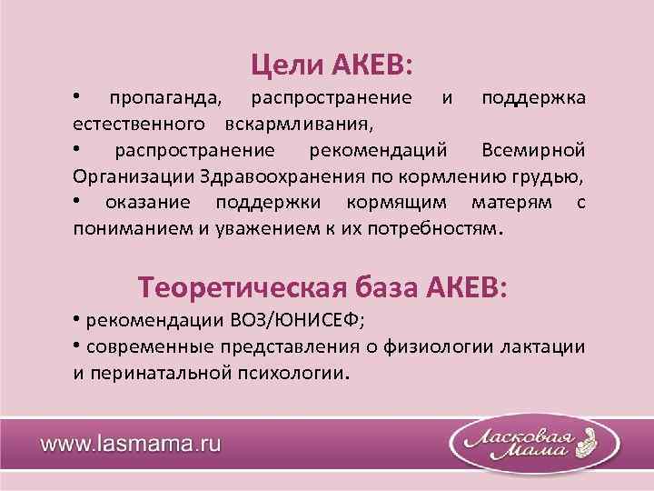 Цели АКЕВ: • пропаганда, распространение и поддержка естественного вскармливания, • распространение рекомендаций Всемирной Организации