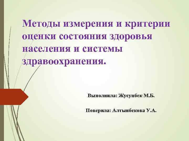 Методы измерения и критерии оценки состояния здоровья населения и системы здравоохранения. Выполнила: Жусупбек М.