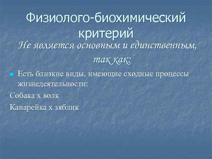 Физиолого-биохимический критерий Не является основным и единственным, так как: Есть близкие виды, имеющие сходные