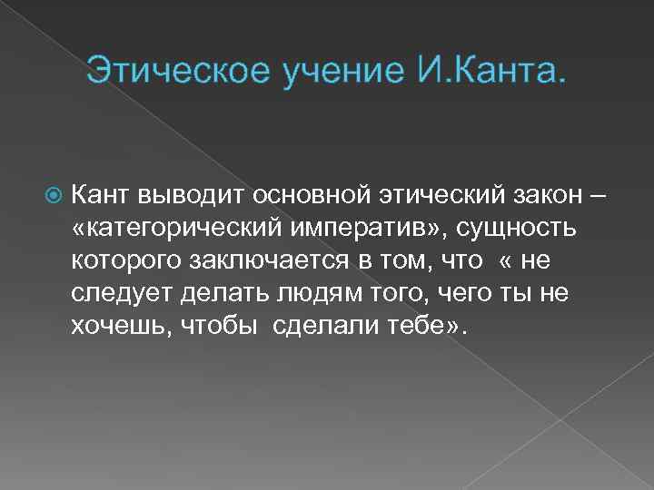 Этическое учение И. Канта. Кант выводит основной этический закон – «категорический императив» , сущность