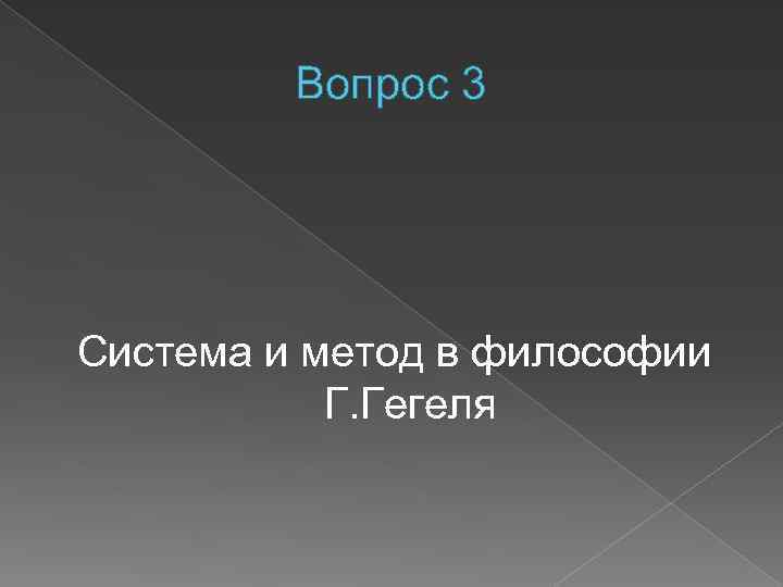 Вопрос 3 Система и метод в философии Г. Гегеля 