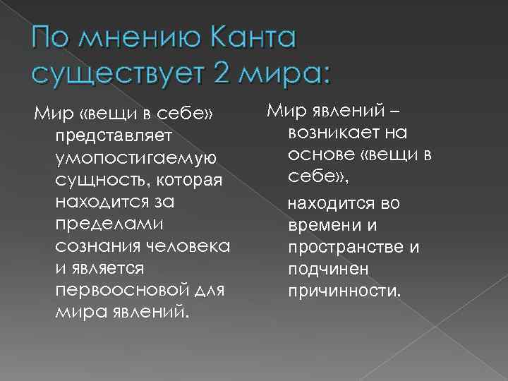 По мнению Канта существует 2 мира: Мир «вещи в себе» представляет умопостигаемую сущность, которая