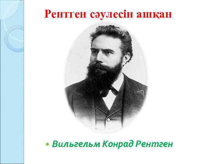 Рентген сәулесін ашқан Вильгельм Конрад Рентген 