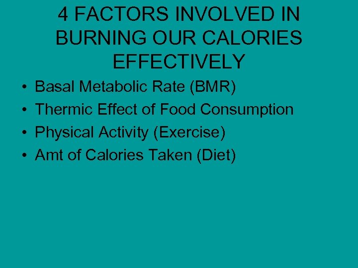 4 FACTORS INVOLVED IN BURNING OUR CALORIES EFFECTIVELY • • Basal Metabolic Rate (BMR)