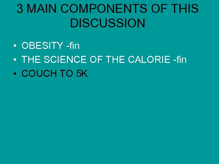 3 MAIN COMPONENTS OF THIS DISCUSSION • OBESITY -fin • THE SCIENCE OF THE