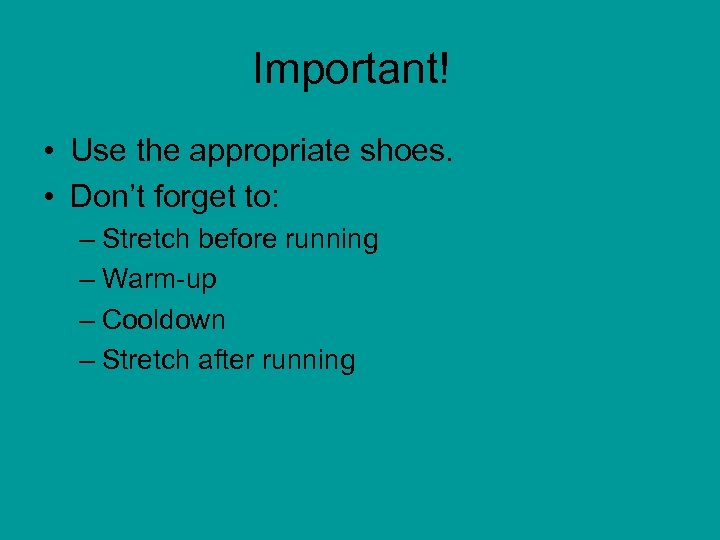 Important! • Use the appropriate shoes. • Don’t forget to: – Stretch before running