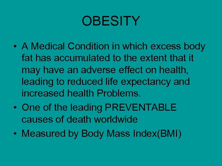 OBESITY • A Medical Condition in which excess body fat has accumulated to the